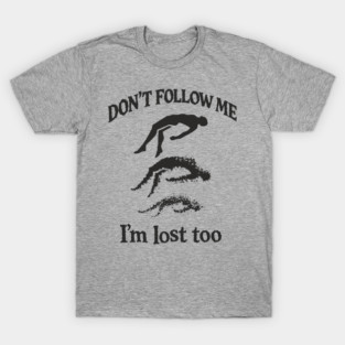 Don't Follow Me I'm Lost Too Existential Chaos T-Shirt
