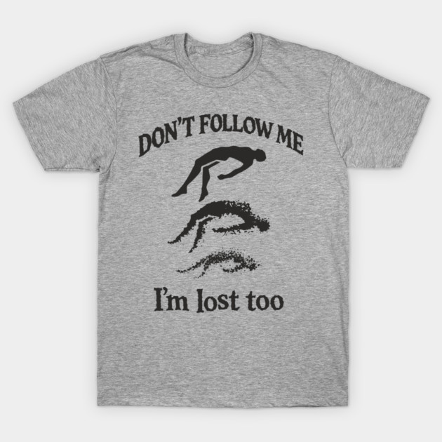 Don't Follow Me I'm Lost Too Existential Chaos T-Shirt by Anticorporati