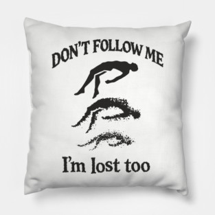 Don't Follow Me I'm Lost Too Existential Chaos Pillow