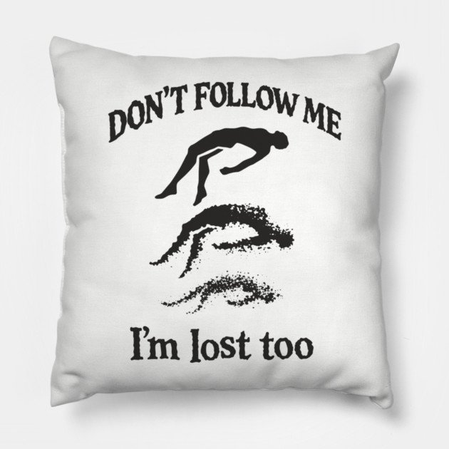 Don't Follow Me I'm Lost Too Existential Chaos Pillow by Anticorporati