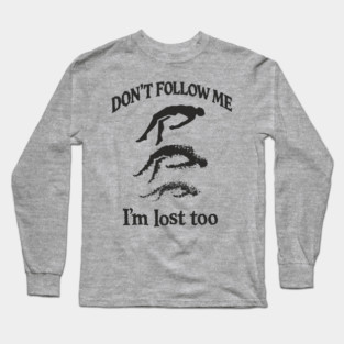 Don't Follow Me I'm Lost Too Existential Chaos Long Sleeve T-Shirt