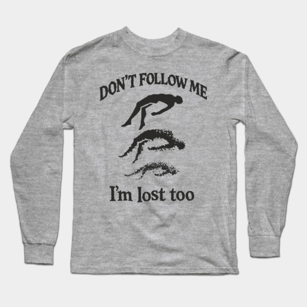 Don't Follow Me I'm Lost Too Existential Chaos Long Sleeve T-Shirt by Anticorporati
