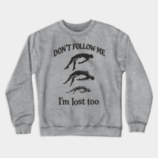 Don't Follow Me I'm Lost Too Existential Chaos Crewneck Sweatshirt