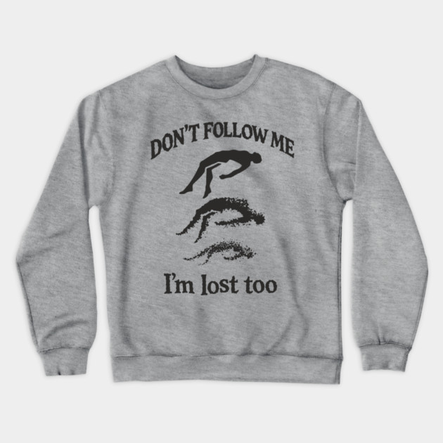 Don't Follow Me I'm Lost Too Existential Chaos Crewneck Sweatshirt by Anticorporati