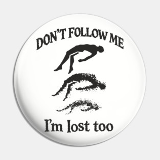 Don't Follow Me I'm Lost Too Existential Chaos Pin