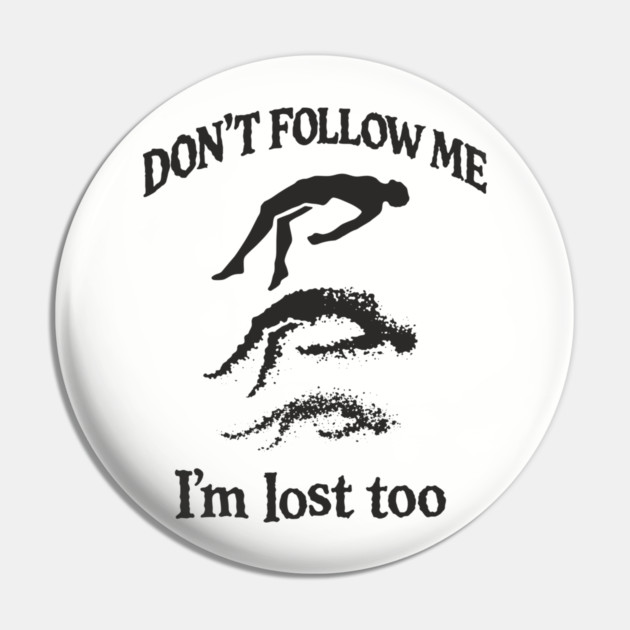 Don't Follow Me I'm Lost Too Existential Chaos Pin by Anticorporati