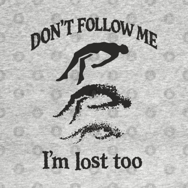 Don't Follow Me I'm Lost Too Existential Chaos by Anticorporati
