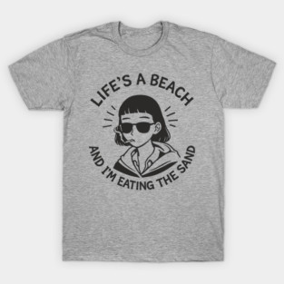 Lifes A Beach And Im Eating The Sand Pessimistic Mood T-Shirt