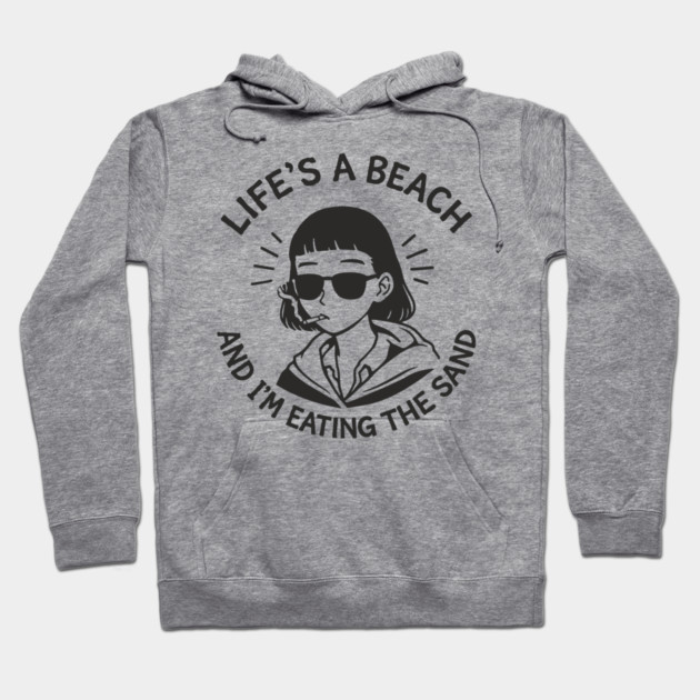 Lifes A Beach And Im Eating The Sand Pessimistic Mood Hoodie by Anticorporati