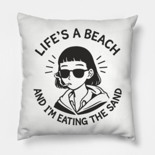 Lifes A Beach And Im Eating The Sand Pessimistic Mood Pillow