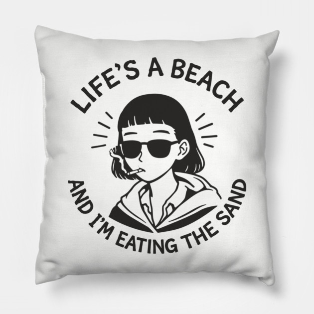 Lifes A Beach And Im Eating The Sand Pessimistic Mood Pillow by Anticorporati
