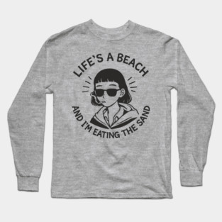 Lifes A Beach And Im Eating The Sand Pessimistic Mood Long Sleeve T-Shirt