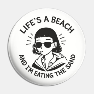 Lifes A Beach And Im Eating The Sand Pessimistic Mood Pin