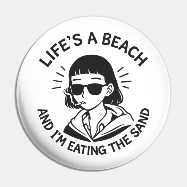 Lifes A Beach And Im Eating The Sand Pessimistic Mood Pin by Anticorporati