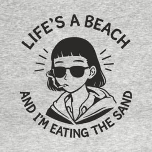 Lifes A Beach And Im Eating The Sand Pessimistic Mood T-Shirt