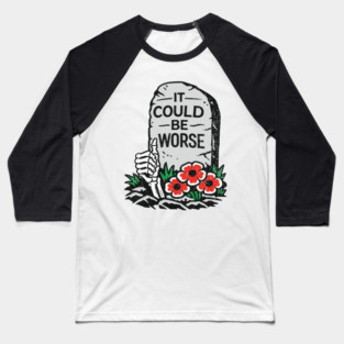 It Could Be Worse Sarcastic Optimism Baseball T-Shirt