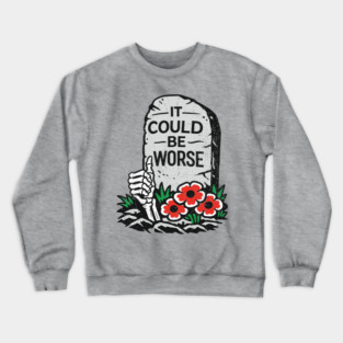 It Could Be Worse Sarcastic Optimism Crewneck Sweatshirt