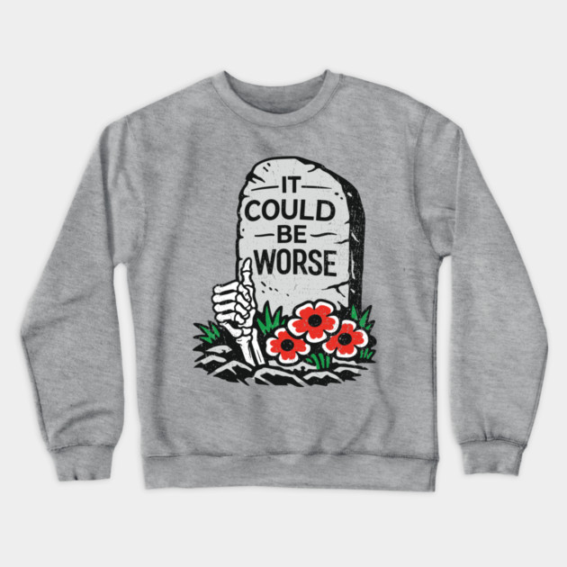 It Could Be Worse Sarcastic Optimism Crewneck Sweatshirt by Anticorporati
