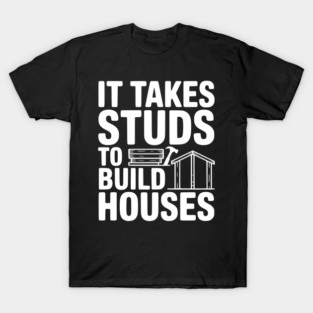 It Takes Studs to Build Houses T-Shirt