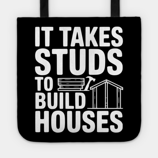 It Takes Studs to Build Houses Tote by Frank Ring