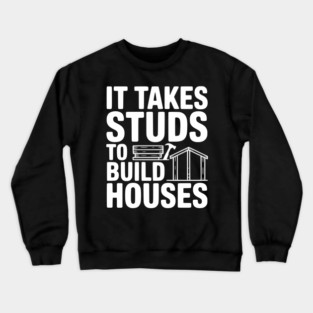 It Takes Studs to Build Houses Crewneck Sweatshirt