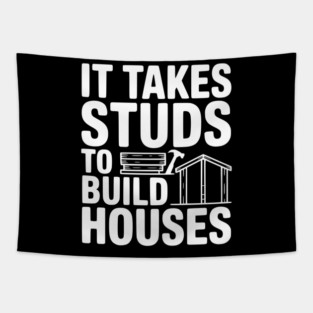 It Takes Studs to Build Houses Tapestry