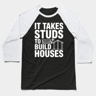 It Takes Studs to Build Houses Baseball T-Shirt