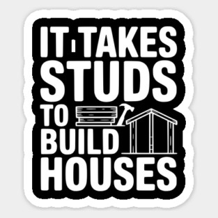 It Takes Studs to Build Houses Sticker