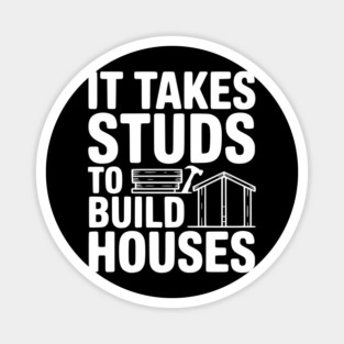 It Takes Studs to Build Houses Magnet