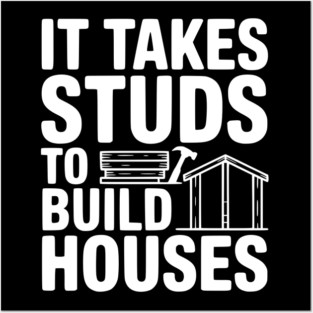It Takes Studs to Build Houses Posters and Art