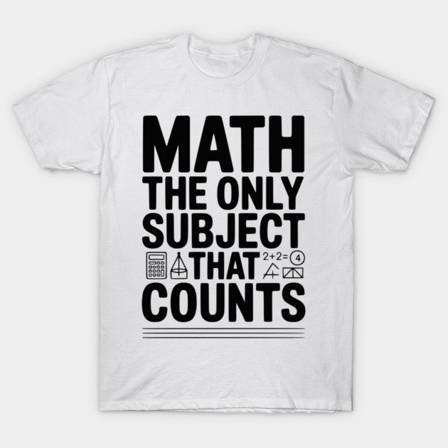 Math The Only Subject that Counts T-Shirt by Frank Ring