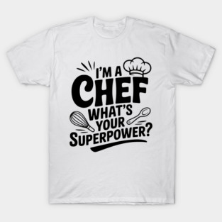 I'm a Chef What's Your Superpower? T-Shirt