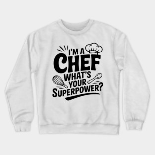 I'm a Chef What's Your Superpower? Crewneck Sweatshirt