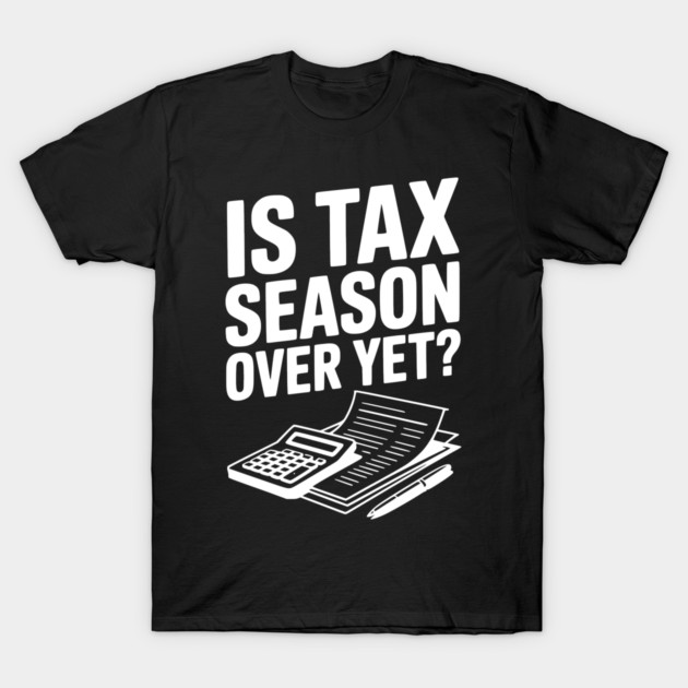 Is Tax Season Over Yet? T-Shirt by Frank Ring