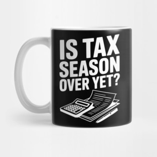 Is Tax Season Over Yet? Mug