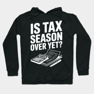 Is Tax Season Over Yet? Hoodie