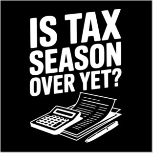 Is Tax Season Over Yet? Posters and Art