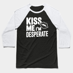 Kiss Me I'm Desperate Baseball T-Shirt