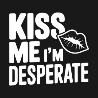 Kiss Me I'm Desperate T-Shirt