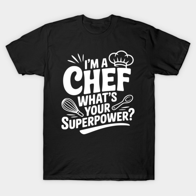 I'm a Chef What's Your Superpower? T-Shirt by Frank Ring