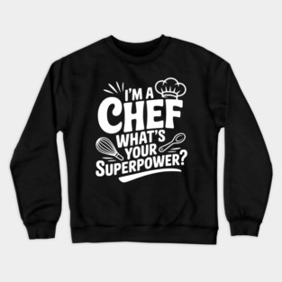 I'm a Chef What's Your Superpower? Crewneck Sweatshirt