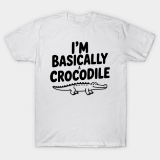I'm Basically a Crocodile T-Shirt