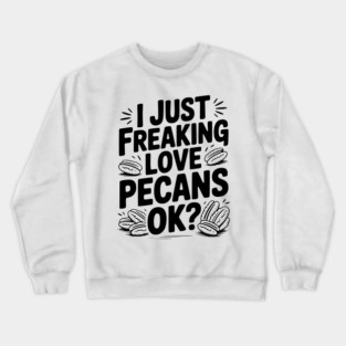 I Just Freaking Love Pecans Ok? Crewneck Sweatshirt