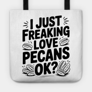 I Just Freaking Love Pecans Ok? Tote