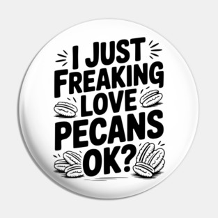 I Just Freaking Love Pecans Ok? Pin