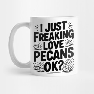 I Just Freaking Love Pecans Ok? Mug