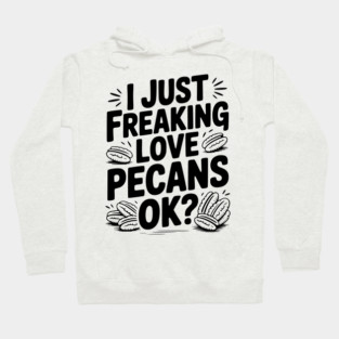 I Just Freaking Love Pecans Ok? Hoodie
