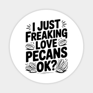 I Just Freaking Love Pecans Ok? Magnet