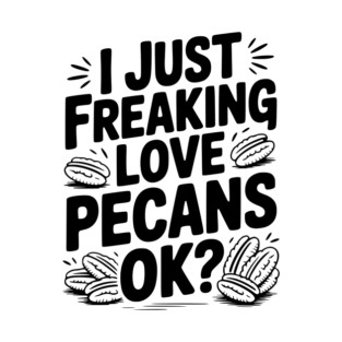 I Just Freaking Love Pecans Ok? T-Shirt