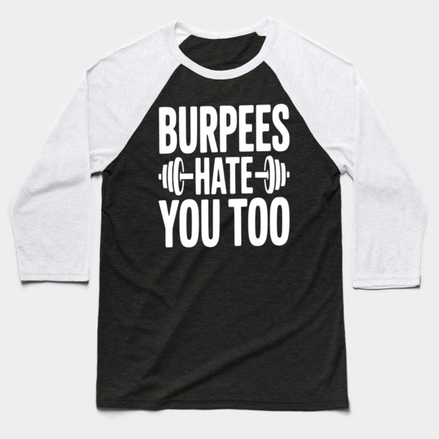 Burpes Hate You Too Baseball T-Shirt by Frank Ring